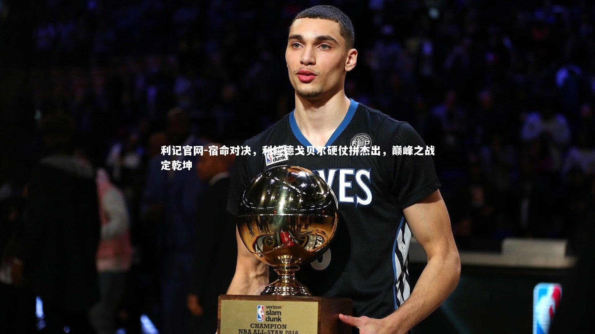 宿命对决，利拉德戈贝尔硬仗拼杰出，巅峰之战定乾坤