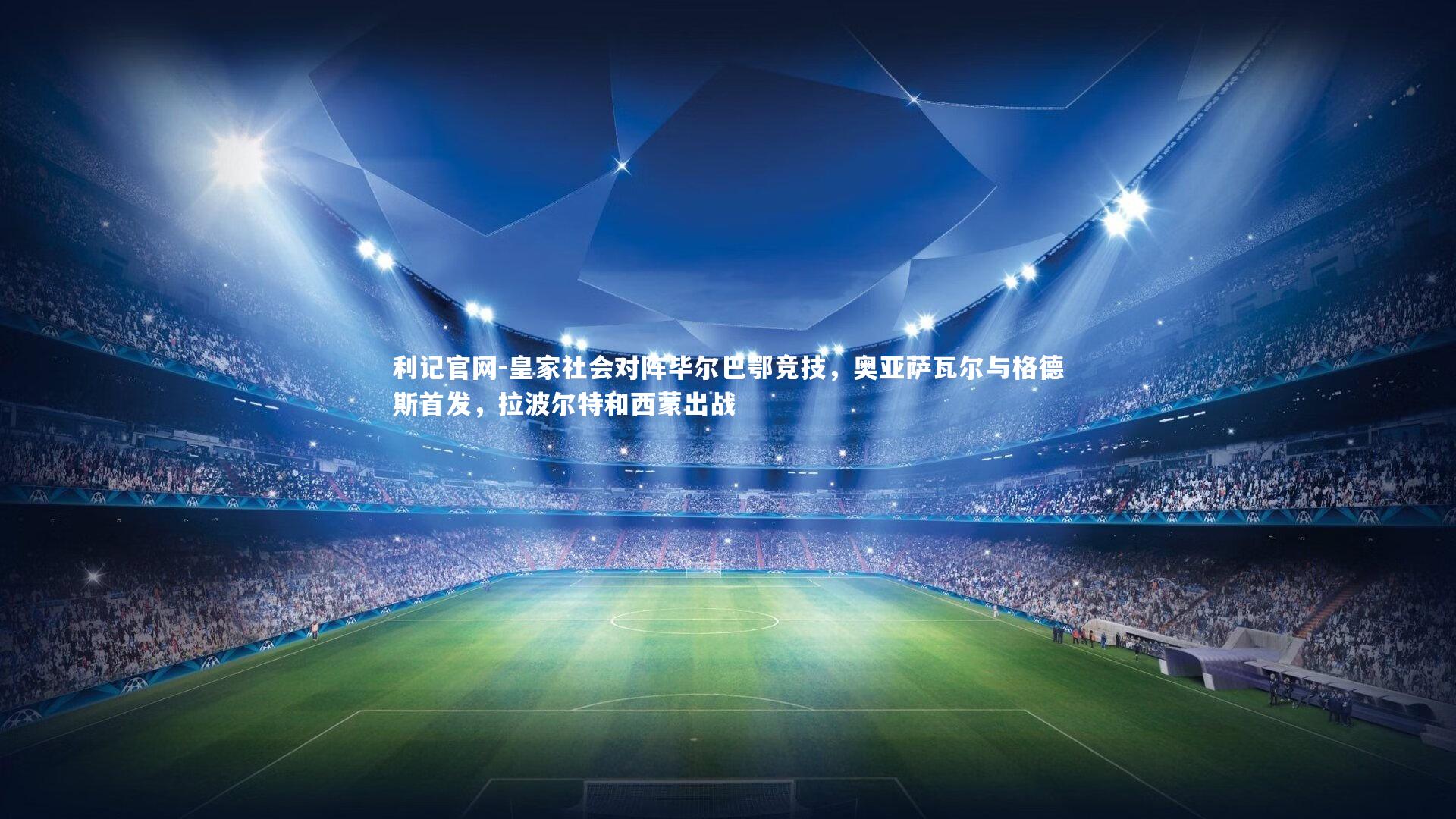 皇家社会对阵毕尔巴鄂竞技,奥亚萨瓦尔与格德斯首发,拉波尔特和西蒙出战