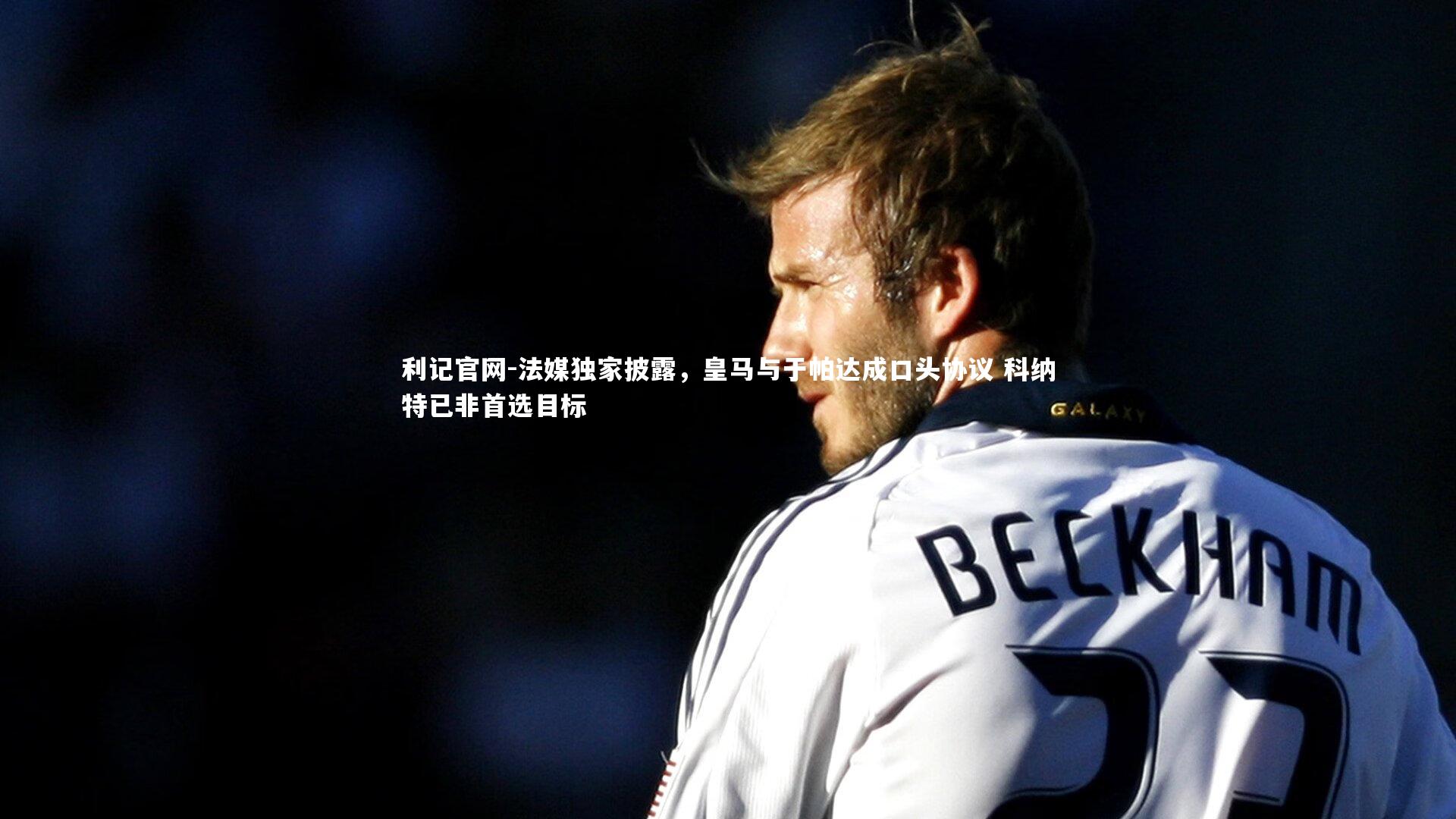 法媒独家披露，皇马与于帕达成口头协议 科纳特已非首选目标